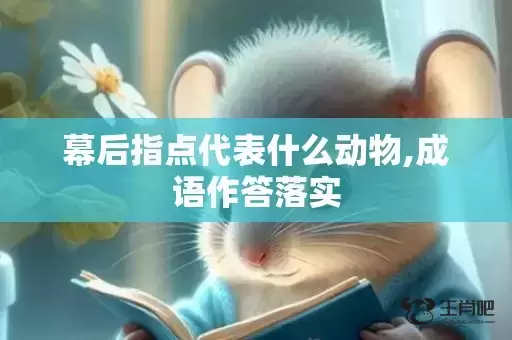 幕后指点代表什么动物,成语作答落实