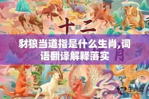 豺狼当道指是什么生肖,词语翻译解释落实 豺狼当道指是什么生肖,词语翻译解释落实
