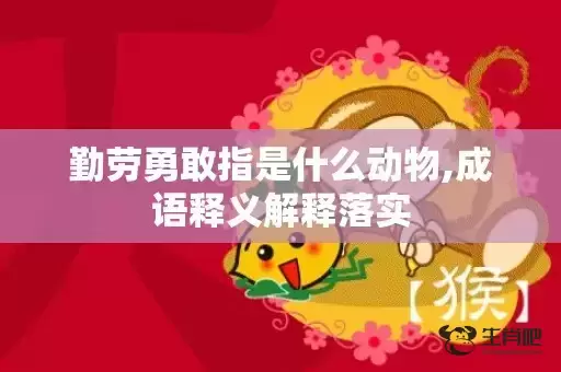 勤劳勇敢指是什么动物,成语释义解释落实