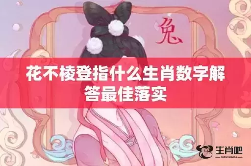 花不棱登指什么生肖数字解答最佳落实 花不棱登指什么生肖数字解答最佳落实