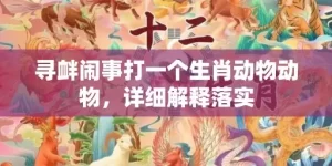 寻衅闹事打一个生肖动物动物，详细解释落实