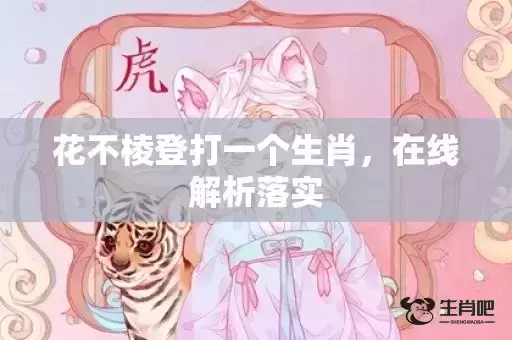 花不棱登打一个生肖,在线解析落实 花不棱登打一个生肖,在线解析落实