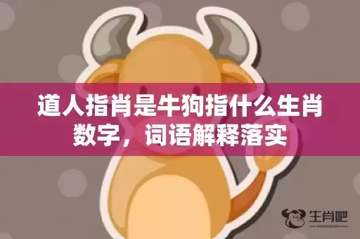 道人指肖是牛狗指什么生肖数字,词语解释落实 道人指肖是牛狗指什么生肖数字,词语解释落实