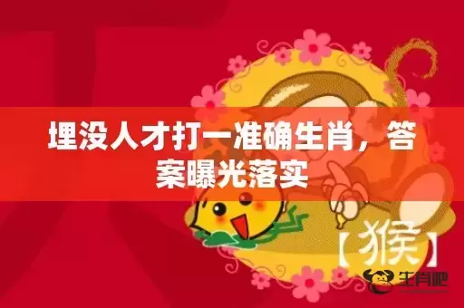 埋没人才打一准确生肖，答案曝光落实