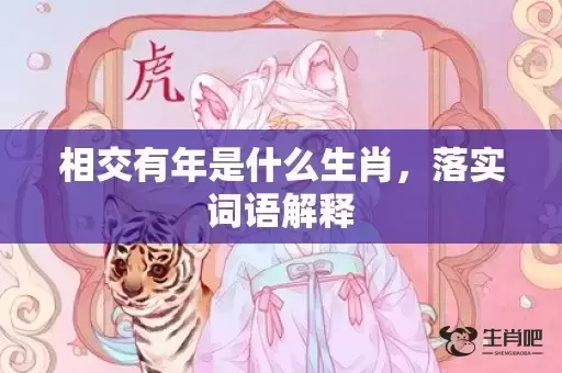 相交有年是什么生肖,落实词语解释 相交有年是什么生肖,落实词语解释