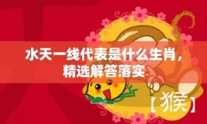 水天一线代表是什么生肖，精选解答落实