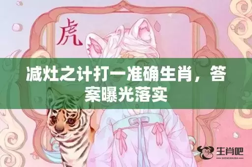 减灶之计打一准确生肖，答案曝光落实