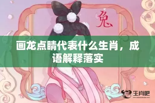 画龙点睛代表什么生肖，成语解释落实