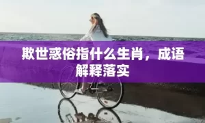 欺世惑俗指什么生肖，成语解释落实