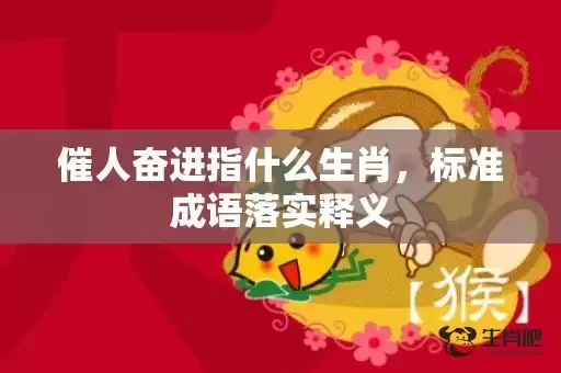 催人奋进指什么生肖，标准成语落实释义