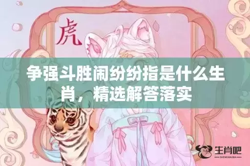 争强斗胜闹纷纷指是什么生肖，精选解答落实