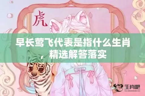 早长莺飞代表是指什么生肖，精选解答落实