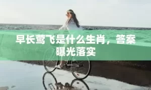 早长莺飞是什么生肖，答案曝光落实