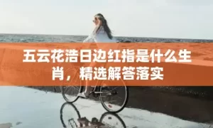 五云花浩日边红指是什么生肖，精选解答落实