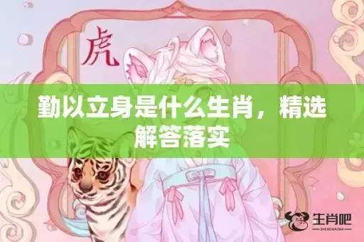 勤以立身是什么生肖，精选解答落实