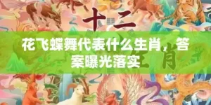 花飞蝶舞代表什么生肖，答案曝光落实