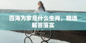 四海为家是什么生肖，精选解答落实