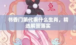 书香门第代表什么生肖，精选解答落实