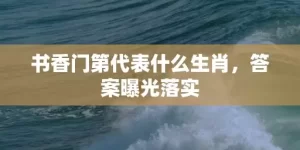 书香门第代表什么生肖，答案曝光落实