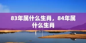 83年属什么生肖，84年属什么生肖