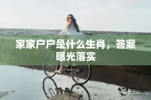 家家户户是什么生肖,答案曝光落实 家家户户是什么生肖,答案曝光落实