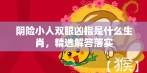 阴险小人双眼凶指是什么生肖，精选解答落实