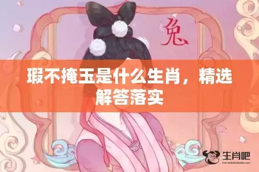 瑕不掩玉是什么生肖，精选解答落实