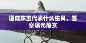 道成珠玉代表什么生肖，答案曝光落实