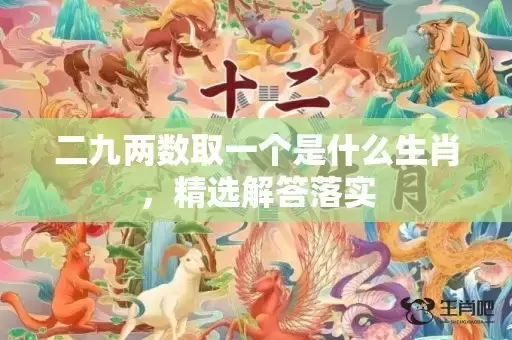 二九两数取一个是什么生肖，精选解答落实