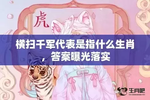 横扫千军代表是指什么生肖，答案曝光落实