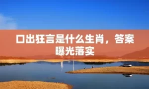 口出狂言是什么生肖，答案曝光落实