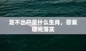 足不出户是什么生肖，答案曝光落实