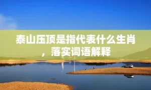 泰山压顶是指代表什么生肖，落实词语解释