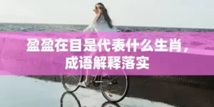 盈盈在目是代表什么生肖，成语解释落实