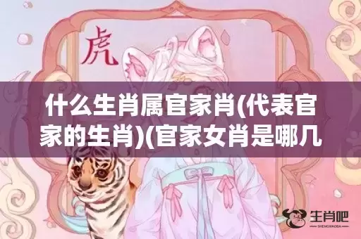 什么生肖属官家肖(代表官家的生肖)(官家女肖是哪几个生肖)