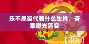 乐不思蜀代表什么生肖，答案曝光落实