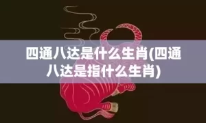 四通八达是什么生肖(四通八达是指什么生肖)