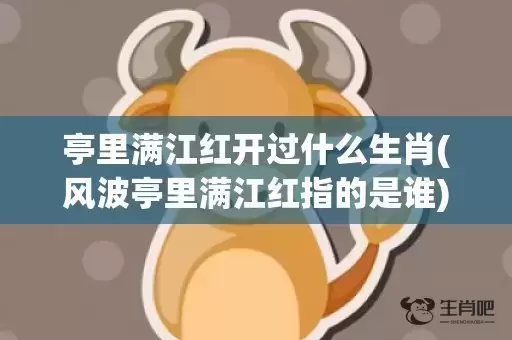 亭里满江红开过什么生肖(风波亭里满江红指的是谁)(亭里满江红开过什么生肖17年)