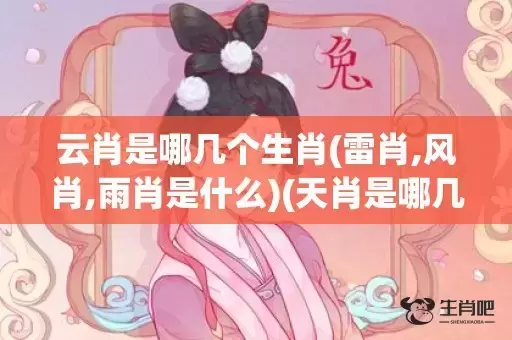 云肖是哪几个生肖(雷肖,风肖,雨肖是什么)(天肖是哪几个生肖) 云肖是哪几个生肖(雷肖,风肖,雨肖是什么)(天肖是哪几个生肖)