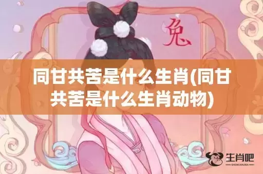 同甘共苦是什么生肖(同甘共苦是什么生肖动物)