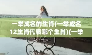 一举成名的生肖(一举成名12生肖代表哪个生肖)(一举成名的生肖?)