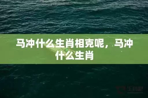 马冲什么生肖相克呢，马冲什么生肖