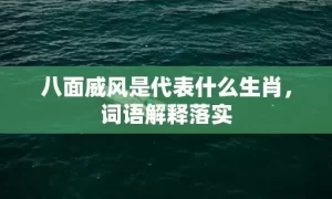 八面威风是代表什么生肖，词语解释落实