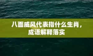 八面威风代表指什么生肖，成语解释落实