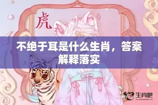 不绝于耳是什么生肖,答案解释落实 不绝于耳是什么生肖,答案解释落实