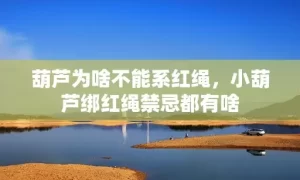 葫芦为啥不能系红绳，小葫芦绑红绳禁忌都有啥