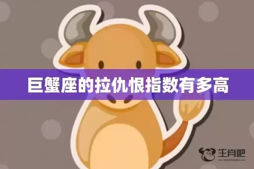 巨蟹座的拉仇恨指数有多高 巨蟹座的拉仇恨指数有多高