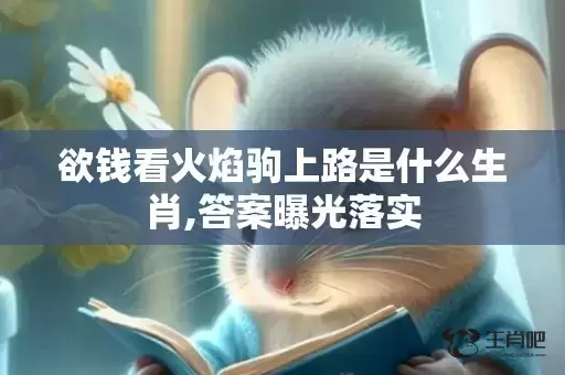 欲钱看火焰驹上路是什么生肖,答案曝光落实