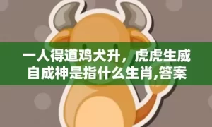 一人得道鸡犬升，虎虎生威自成神是指什么生肖,答案曝光落实