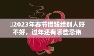 ​2023年春节借钱给别人好不好，过年还有哪些忌讳